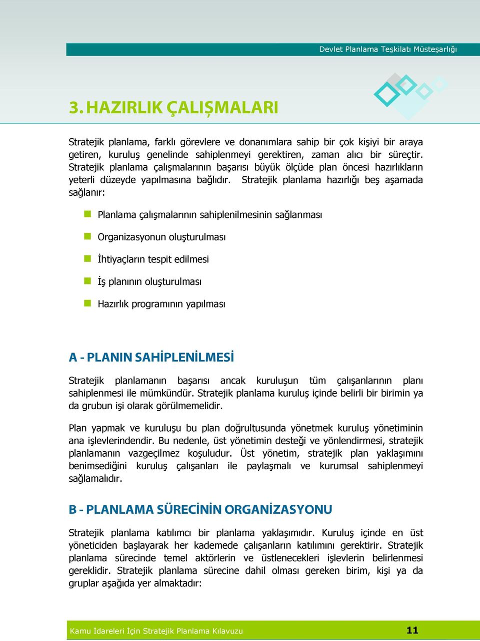 Stratejik planlama hazırlığı beş aşamada sağlanır: Planlama çalışmalarının sahiplenilmesinin sağlanması Organizasyonun oluşturulması İhtiyaçların tespit edilmesi İş planının oluşturulması Hazırlık