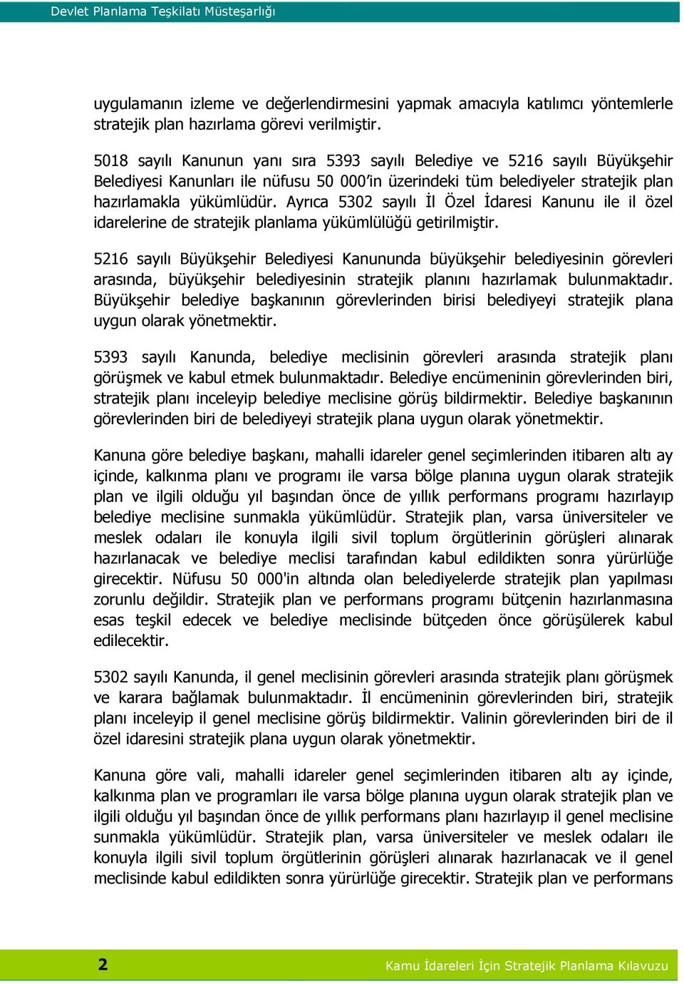 Ayrıca 5302 sayılı İl Özel İdaresi Kanunu ile il özel idarelerine de stratejik planlama yükümlülüğü getirilmiştir.