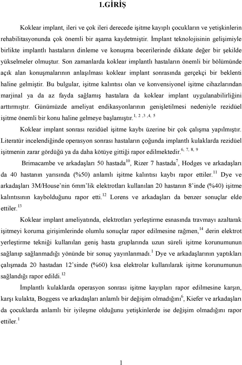 İmplant teknolojisinin gelişimiyle birlikte implantlı hastaların dinleme ve konuşma becerilerinde dikkate değer bir şekilde yükselmeler olmuştur.