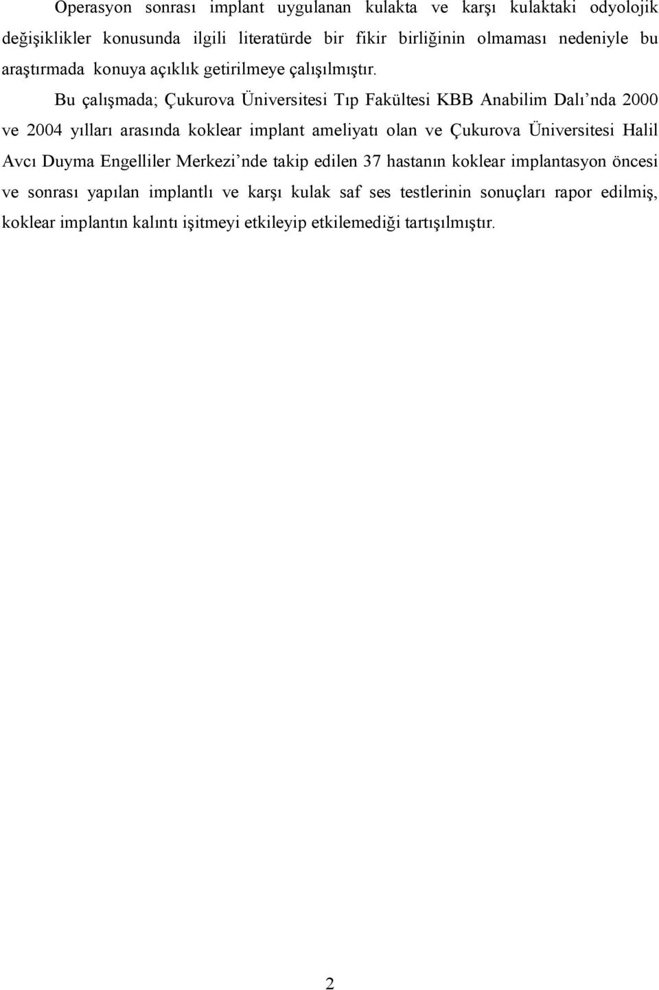 Bu çalışmada; Çukurova Üniversitesi Tıp Fakültesi KBB Anabilim Dalı nda 2000 ve 2004 yılları arasında koklear implant ameliyatı olan ve Çukurova