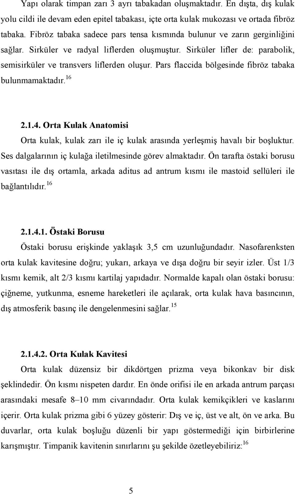 Pars flaccida bölgesinde fibröz tabaka bulunmamaktadır. 16 2.1.4. Orta Kulak Anatomisi Orta kulak, kulak zarı ile iç kulak arasında yerleşmiş havalı bir boşluktur.