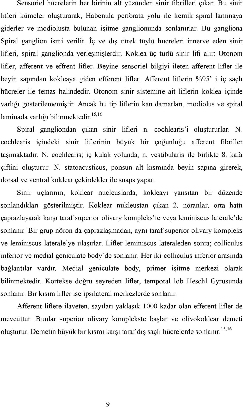 İç ve dış titrek tüylü hücreleri innerve eden sinir lifleri, spiral ganglionda yerleşmişlerdir. Koklea üç türlü sinir lifi alır: Otonom lifler, afferent ve effrent lifler.