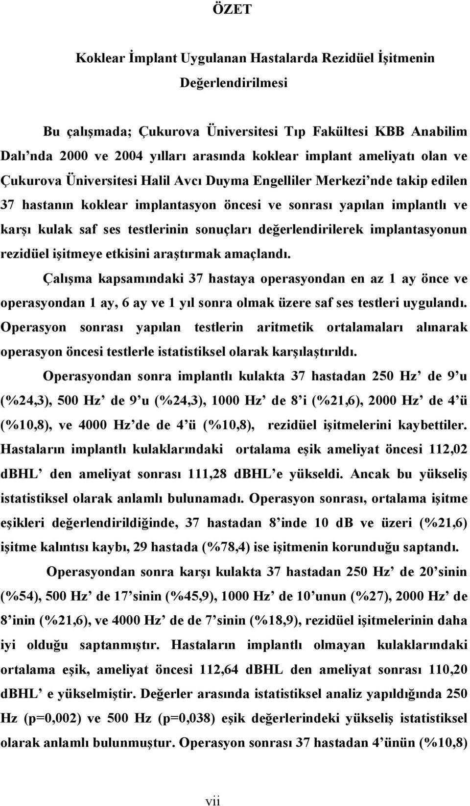 sonuçları değerlendirilerek implantasyonun rezidüel işitmeye etkisini araştırmak amaçlandı.