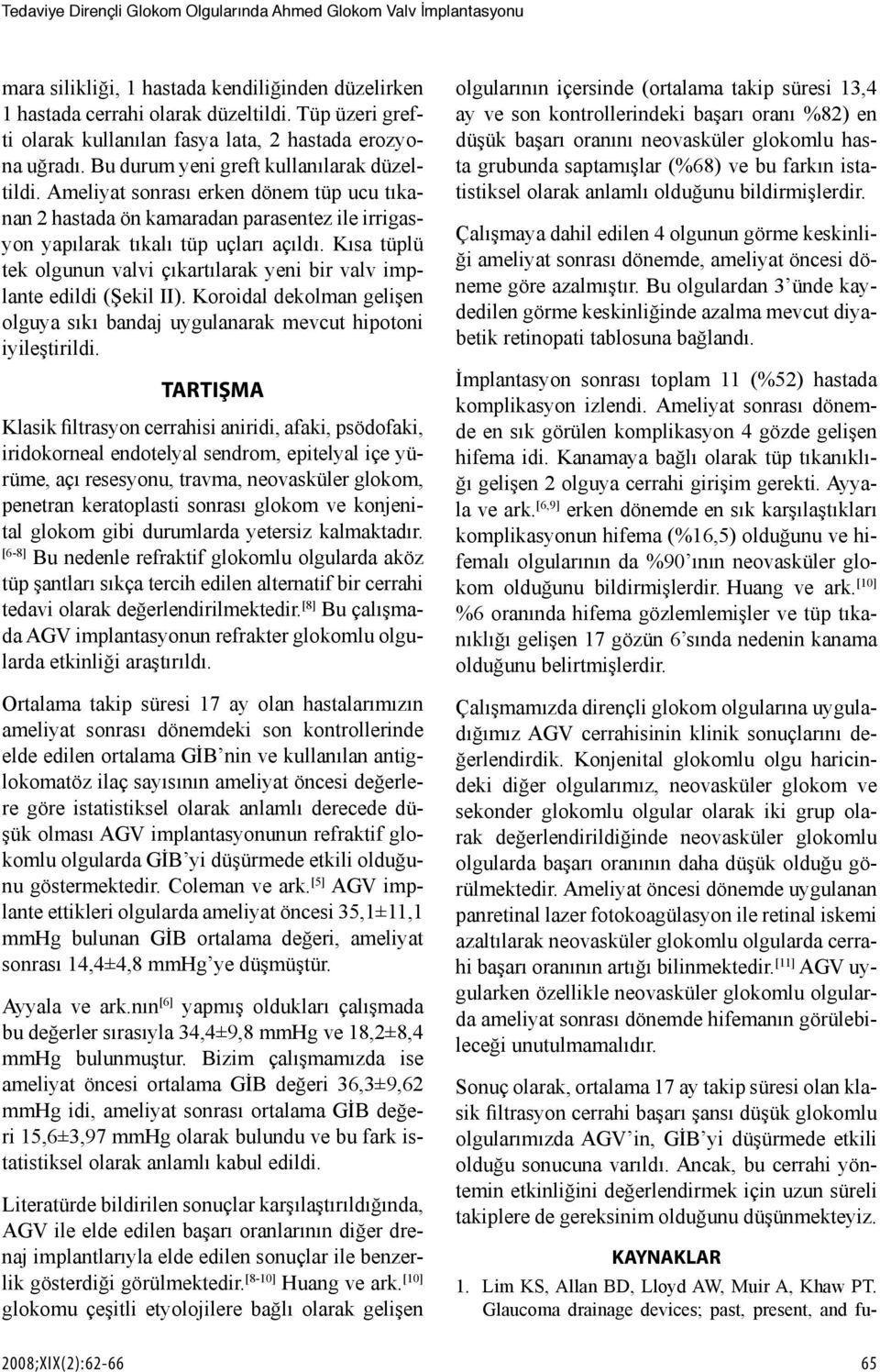 Ameliyat sonrası erken dönem tüp ucu tıkanan 2 hastada ön kamaradan parasentez ile irrigasyon yapılarak tıkalı tüp uçları açıldı.