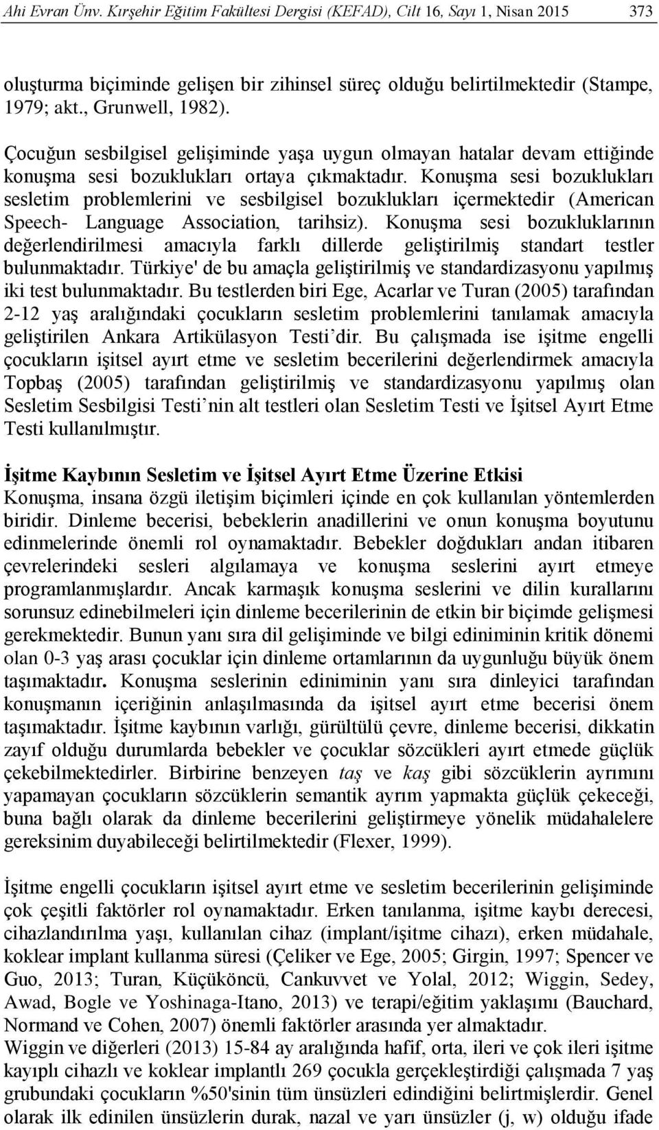 Konuşma sesi bozuklukları sesletim problemlerini ve sesbilgisel bozuklukları içermektedir (American Speech- Language Association, tarihsiz).