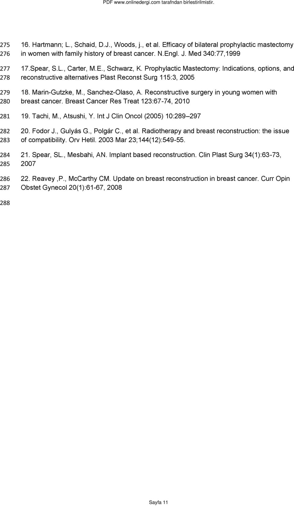 , Sanchez-Olaso, A. Reconstructive surgery in young women with breast cancer. Breast Cancer Res Treat 123:67-74, 2010 19. Tachi, M., Atsushi, Y. Int J Clin Oncol (2005) 10:289 297 20. Fodor J.