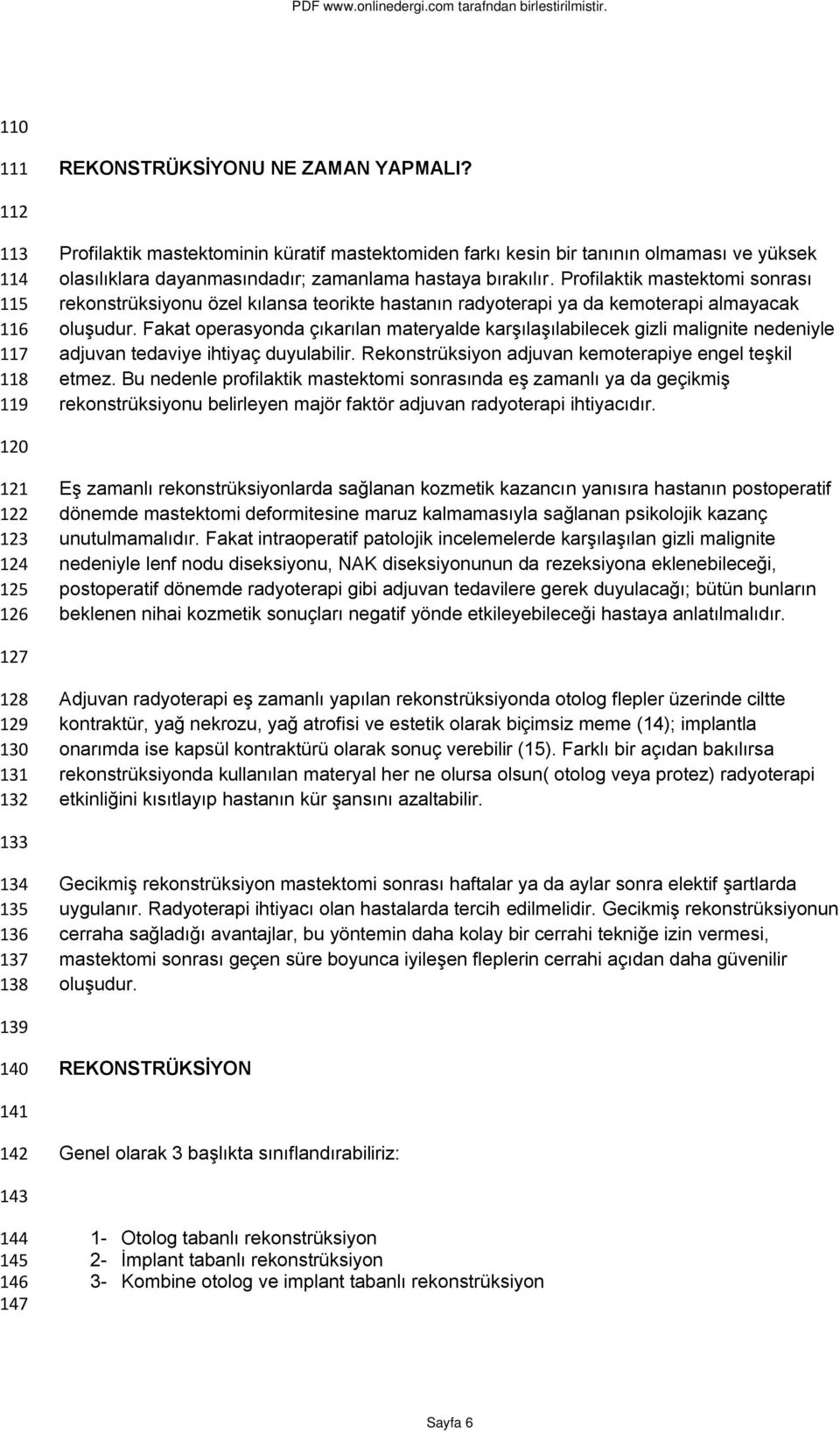 Profilaktik mastektomi sonrası rekonstrüksiyonu özel kılansa teorikte hastanın radyoterapi ya da kemoterapi almayacak oluşudur.