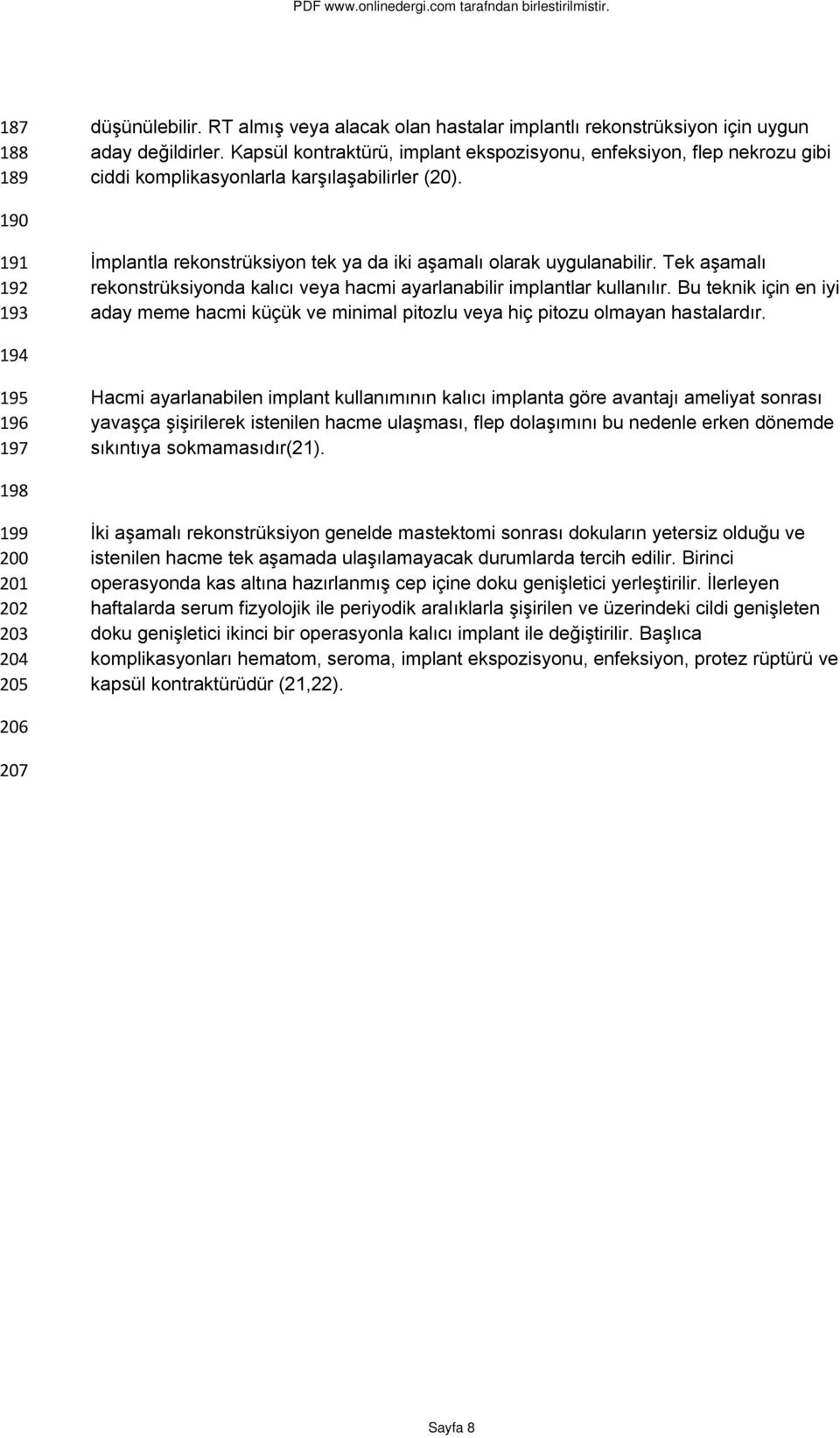 190 191 192 193 İmplantla rekonstrüksiyon tek ya da iki aşamalı olarak uygulanabilir. Tek aşamalı rekonstrüksiyonda kalıcı veya hacmi ayarlanabilir implantlar kullanılır.