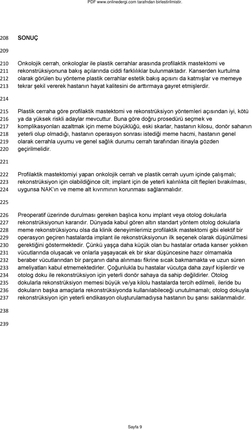 214 215 216 217 218 219 220 Plastik cerraha göre profilaktik mastektomi ve rekonstrüksiyon yöntemleri açısından iyi, kötü ya da yüksek riskli adaylar mevcuttur.