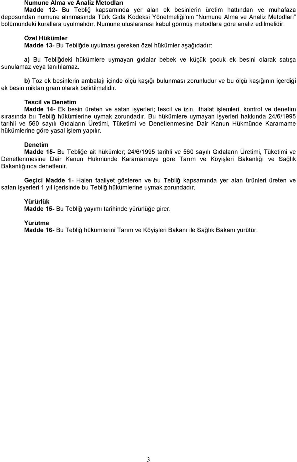 Özel Hükümler Madde 13- Bu Tebliğde uyulması gereken özel hükümler aşağıdadır: a) Bu Tebliğdeki hükümlere uymayan gıdalar bebek ve küçük çocuk ek besini olarak satışa sunulamaz veya tanıtılamaz.