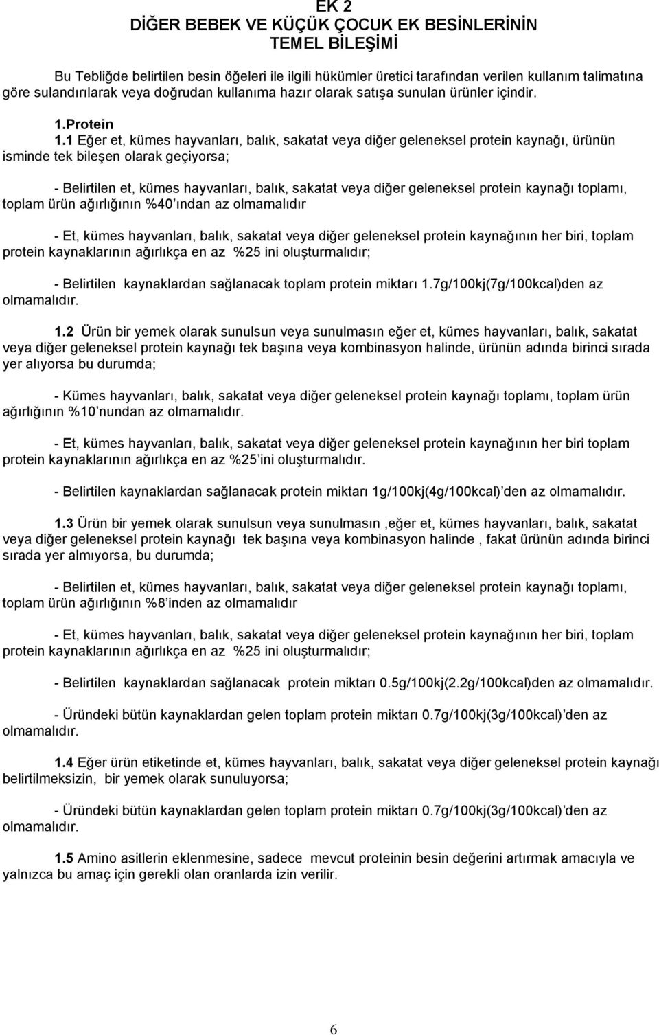 1 Eğer et, kümes hayvanları, balık, sakatat veya diğer geleneksel protein kaynağı, ürünün isminde tek bileşen olarak geçiyorsa; - Belirtilen et, kümes hayvanları, balık, sakatat veya diğer geleneksel