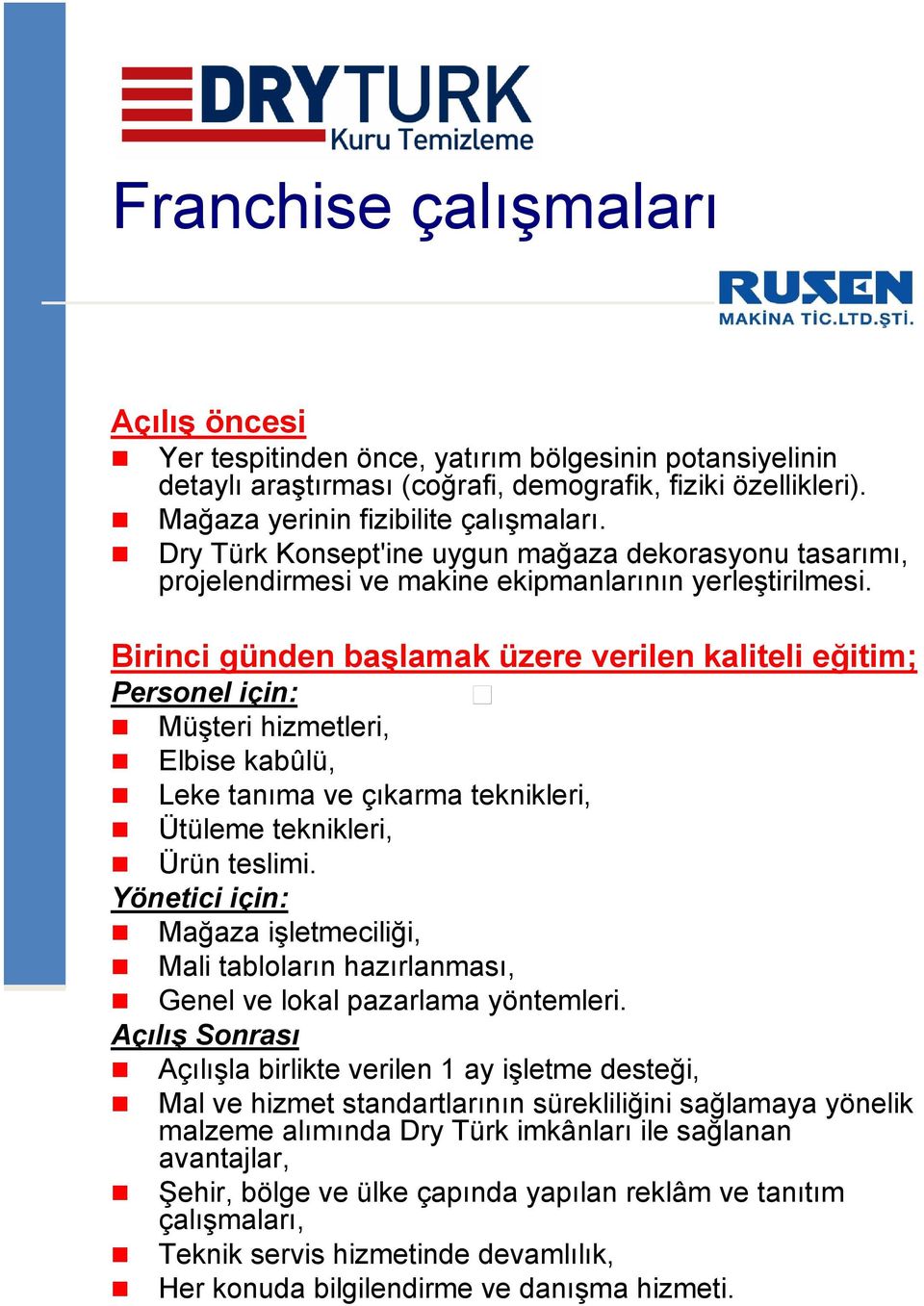 Birinci günden başlamak üzere verilen kaliteli eğitim; Personel için: Müşteri hizmetleri, Elbise kabûlü, Leke tanıma ve çıkarma teknikleri, Ütüleme teknikleri, Ürün teslimi.