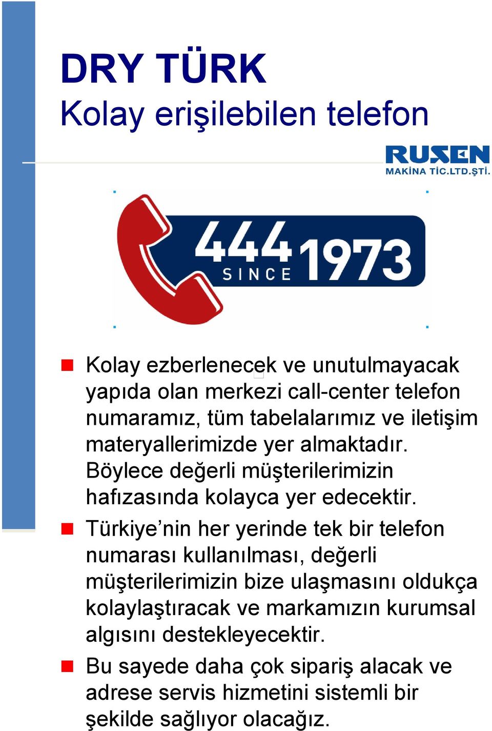 Türkiye nin her yerinde tek bir telefon numarası kullanılması, değerli müşterilerimizin bize ulaşmasını oldukça kolaylaştıracak ve