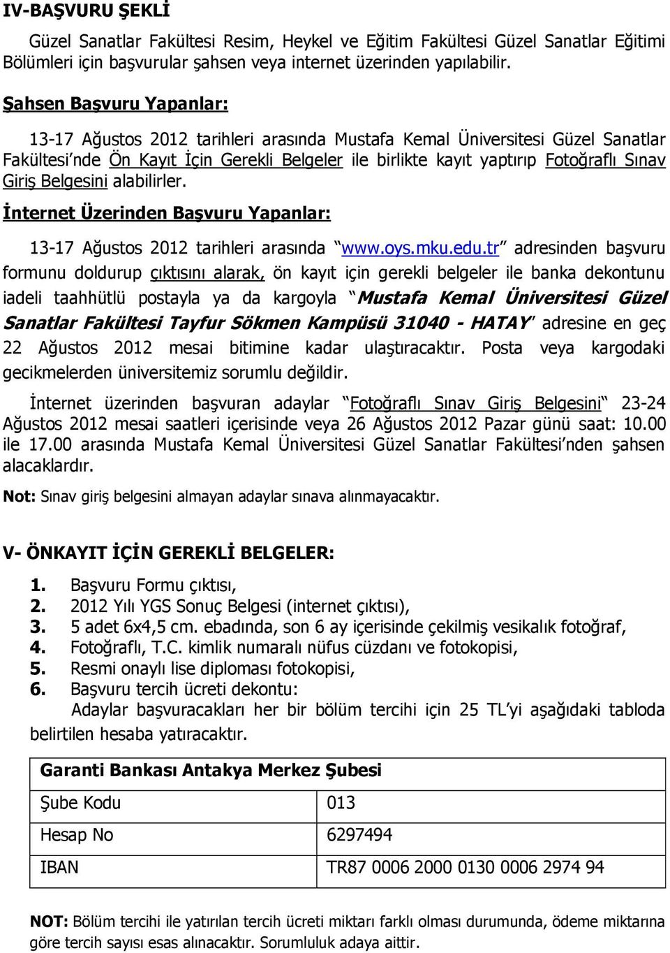 Giriş Belgesini alabilirler. Ġnternet Üzerinden BaĢvuru Yapanlar: 13-17 Ağustos 2012 tarihleri arasında www.oys.mku.edu.