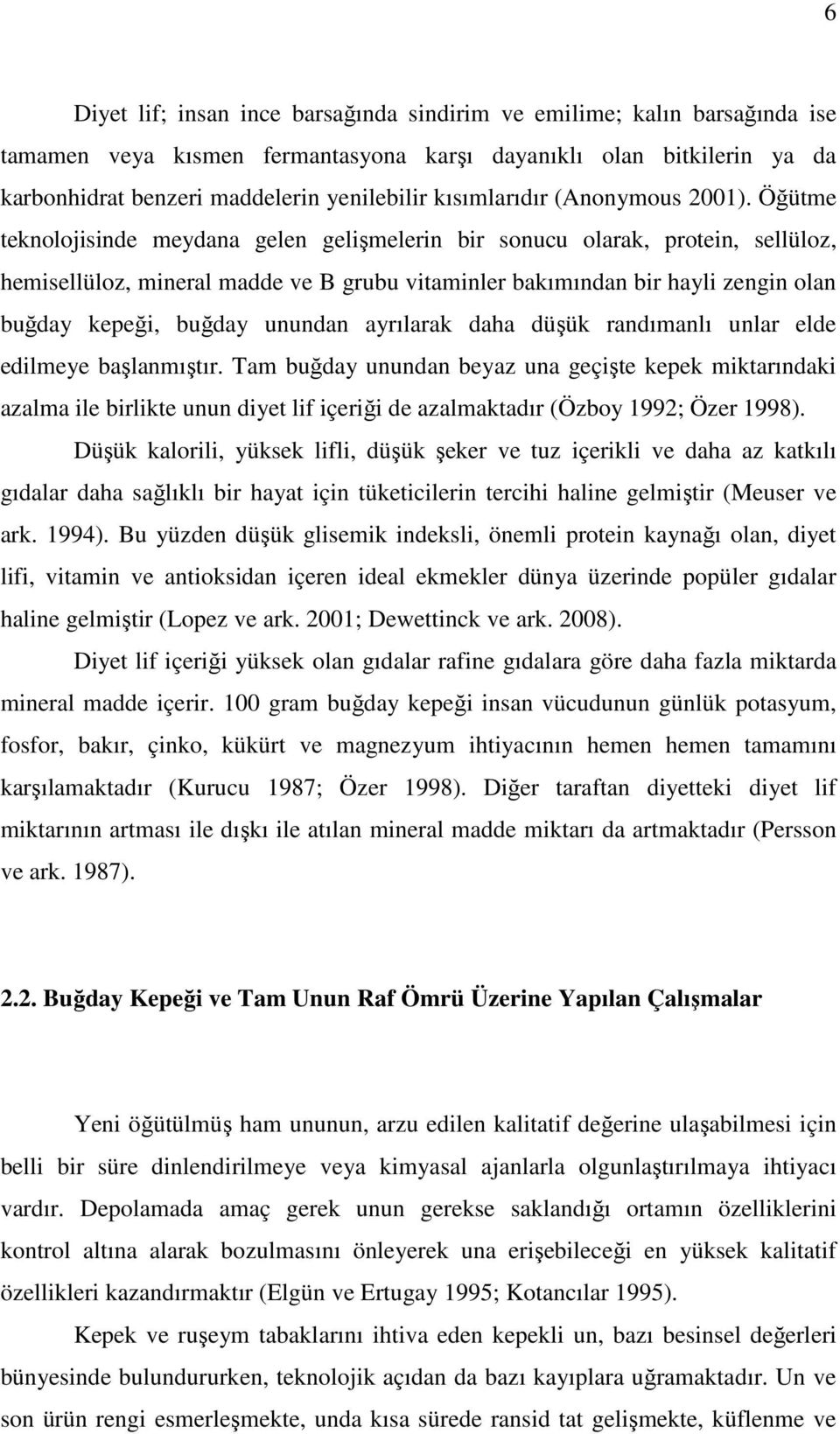 Öğütme teknolojisinde meydana gelen gelişmelerin bir sonucu olarak, protein, sellüloz, hemisellüloz, mineral madde ve B grubu vitaminler bakımından bir hayli zengin olan buğday kepeği, buğday unundan