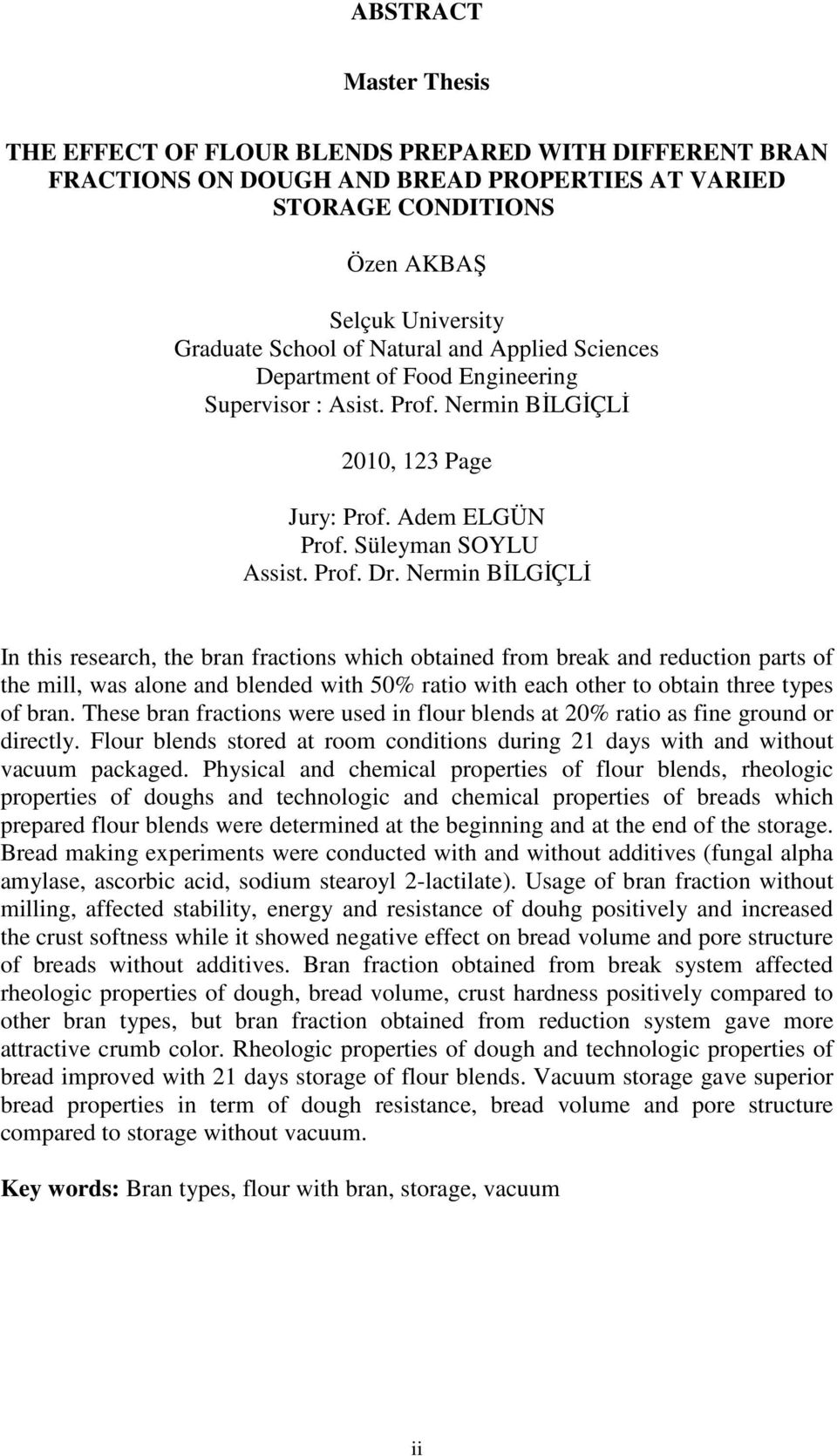 Nermin BİLGİÇLİ In this research, the bran fractions which obtained from break and reduction parts of the mill, was alone and blended with 50% ratio with each other to obtain three types of bran.