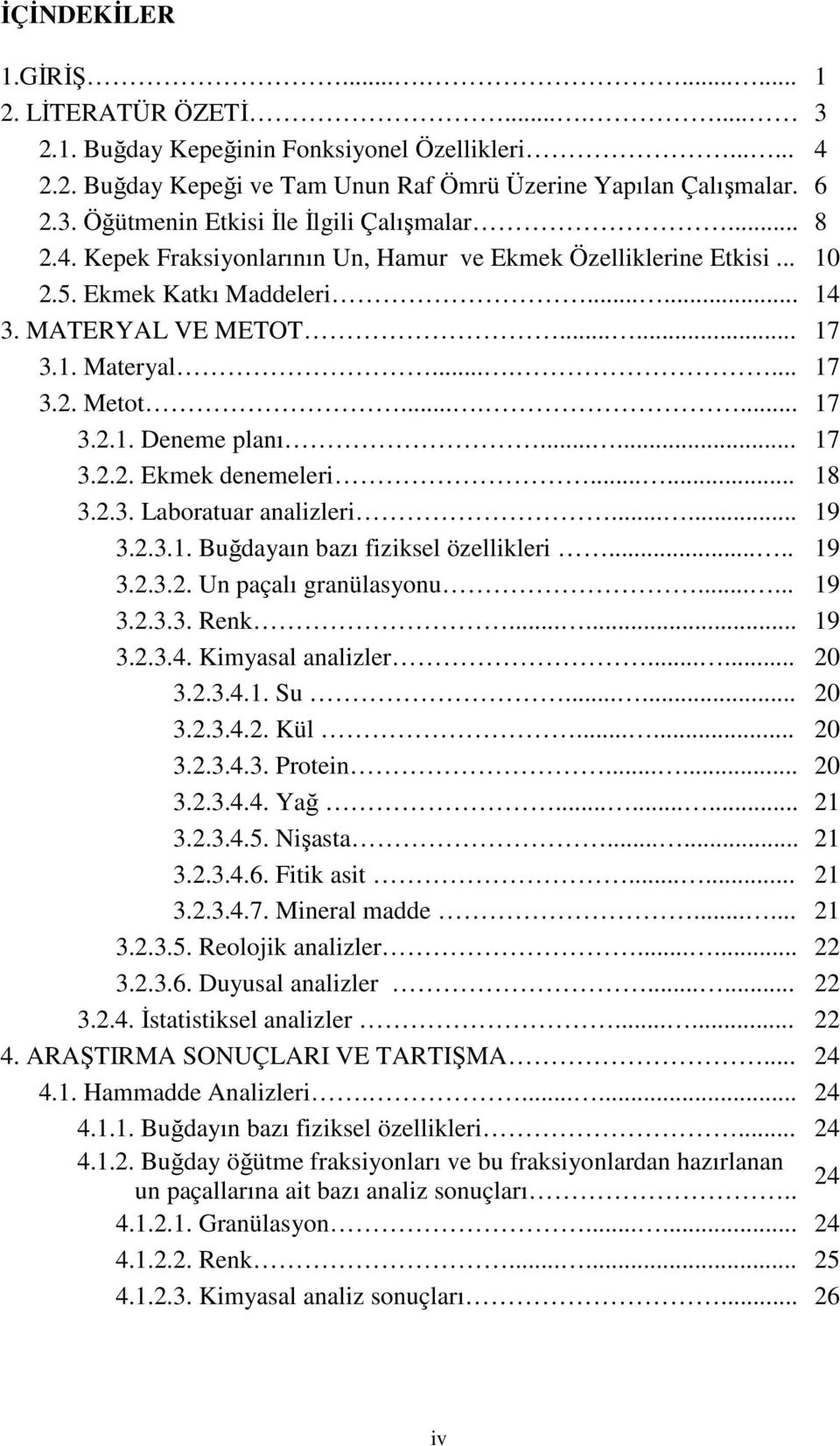 ..... 17 3.2.2. Ekmek denemeleri...... 18 3.2.3. Laboratuar analizleri...... 19 3.2.3.1. Buğdayaın bazı fiziksel özellikleri..... 19 3.2.3.2. Un paçalı granülasyonu...... 19 3.2.3.3. Renk...... 19 3.2.3.4.