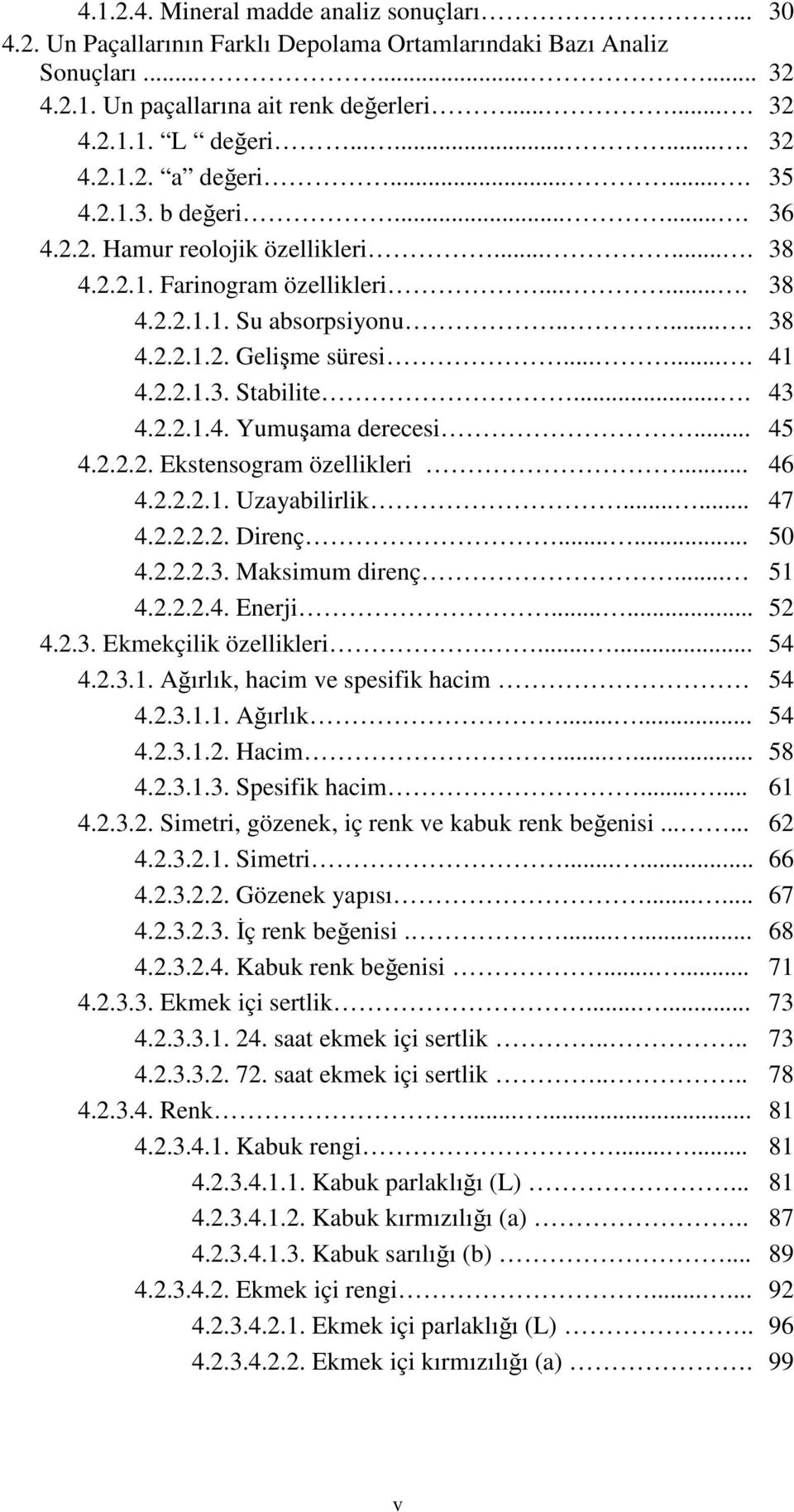 ...... 41 4.2.2.1.3. Stabilite.... 43 4.2.2.1.4. Yumuşama derecesi... 45 4.2.2.2. Ekstensogram özellikleri... 46 4.2.2.2.1. Uzayabilirlik...... 47 4.2.2.2.2. Direnç...... 50 4.2.2.2.3. Maksimum direnç.