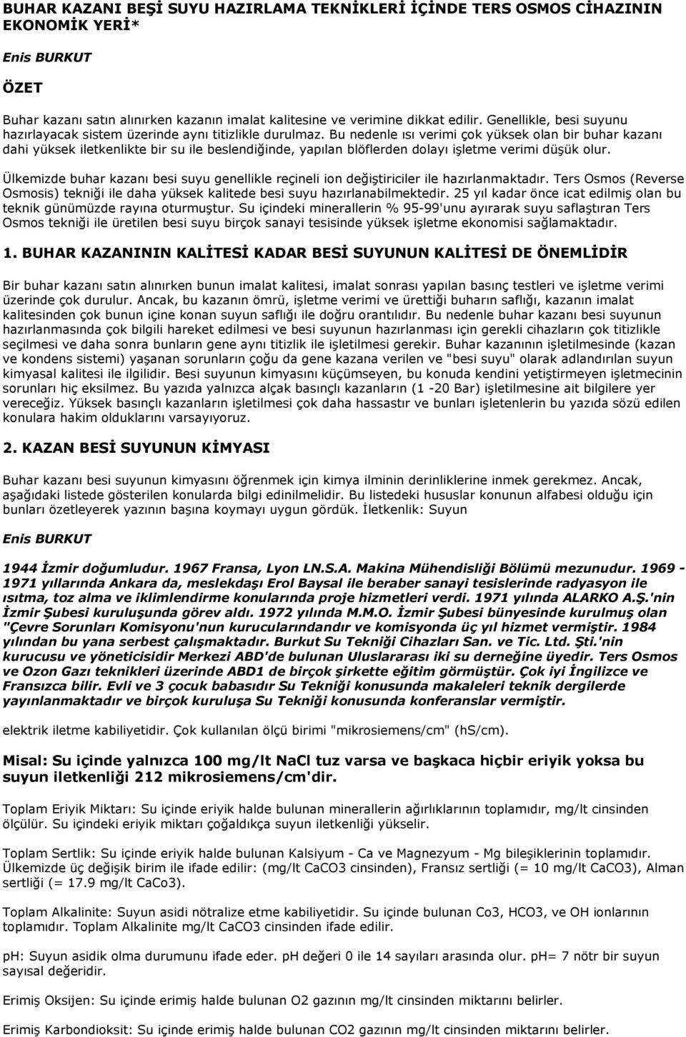 Bu nedenle ısı verimi çok yüksek olan bir buhar kazanı dahi yüksek iletkenlikte bir su ile beslendiğinde, yapılan blöflerden dolayı işletme verimi düşük olur.