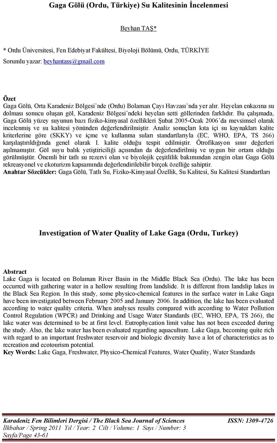 Bu çalışmada, Gaga Gölü yüzey suyunun bazı fiziko-kimyasal özellikleri Şubat 2005-Ocak 2006 da mevsimsel olarak incelenmiş ve su kalitesi yönünden değerlendirilmiştir.