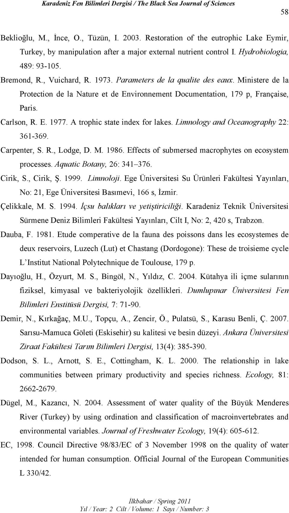 A trophic state index for lakes. Limnology and Oceanography 22: 361-369. Carpenter, S. R., Lodge, D. M. 1986. Effects of submersed macrophytes on ecosystem processes. Aquatic Botany, 26: 341 376.
