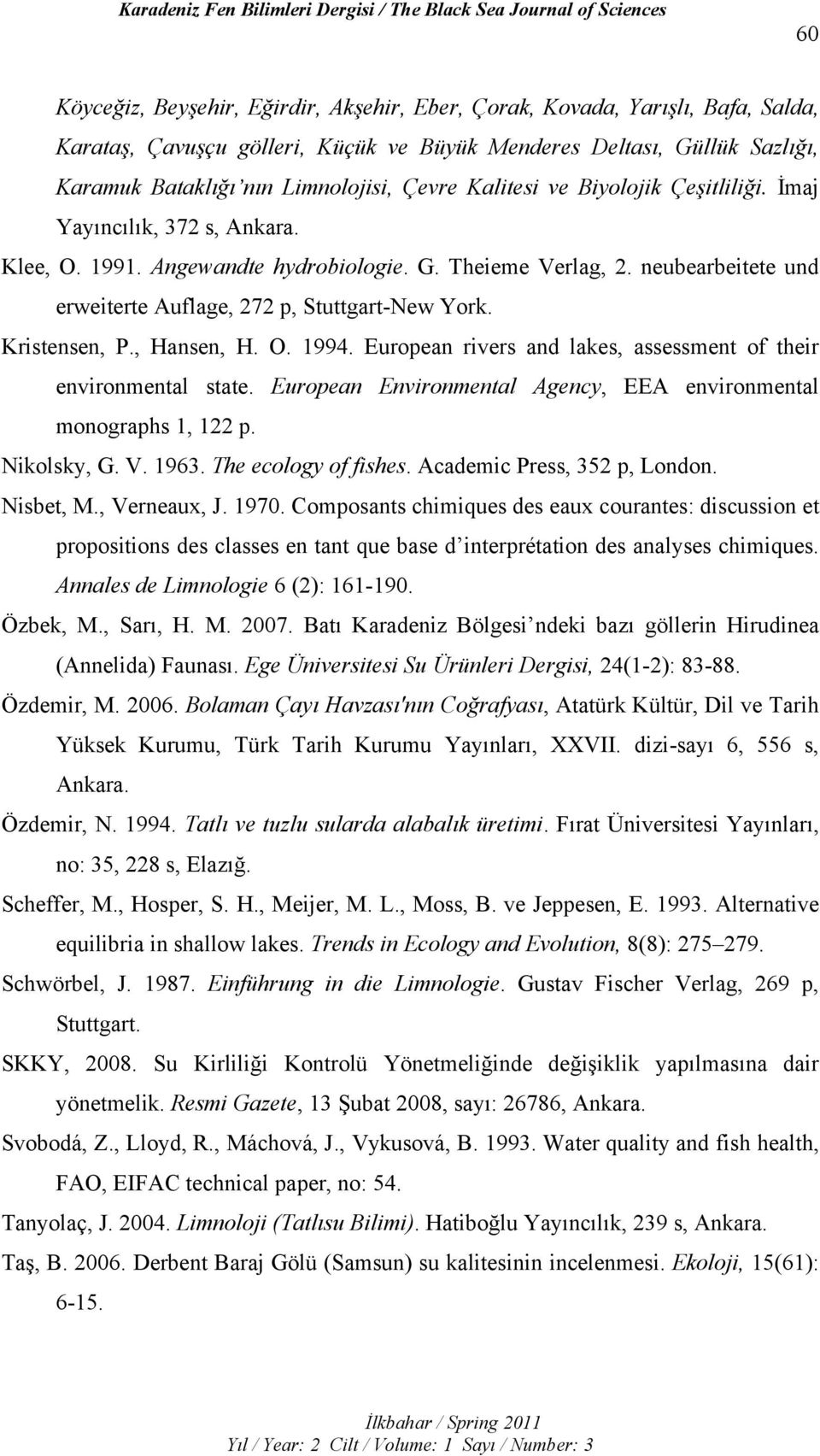 Kristensen, P., Hansen, H. O. 1994. European rivers and lakes, assessment of their environmental state. European Environmental Agency, EEA environmental monographs 1, 122 p. Nikolsky, G. V. 1963.