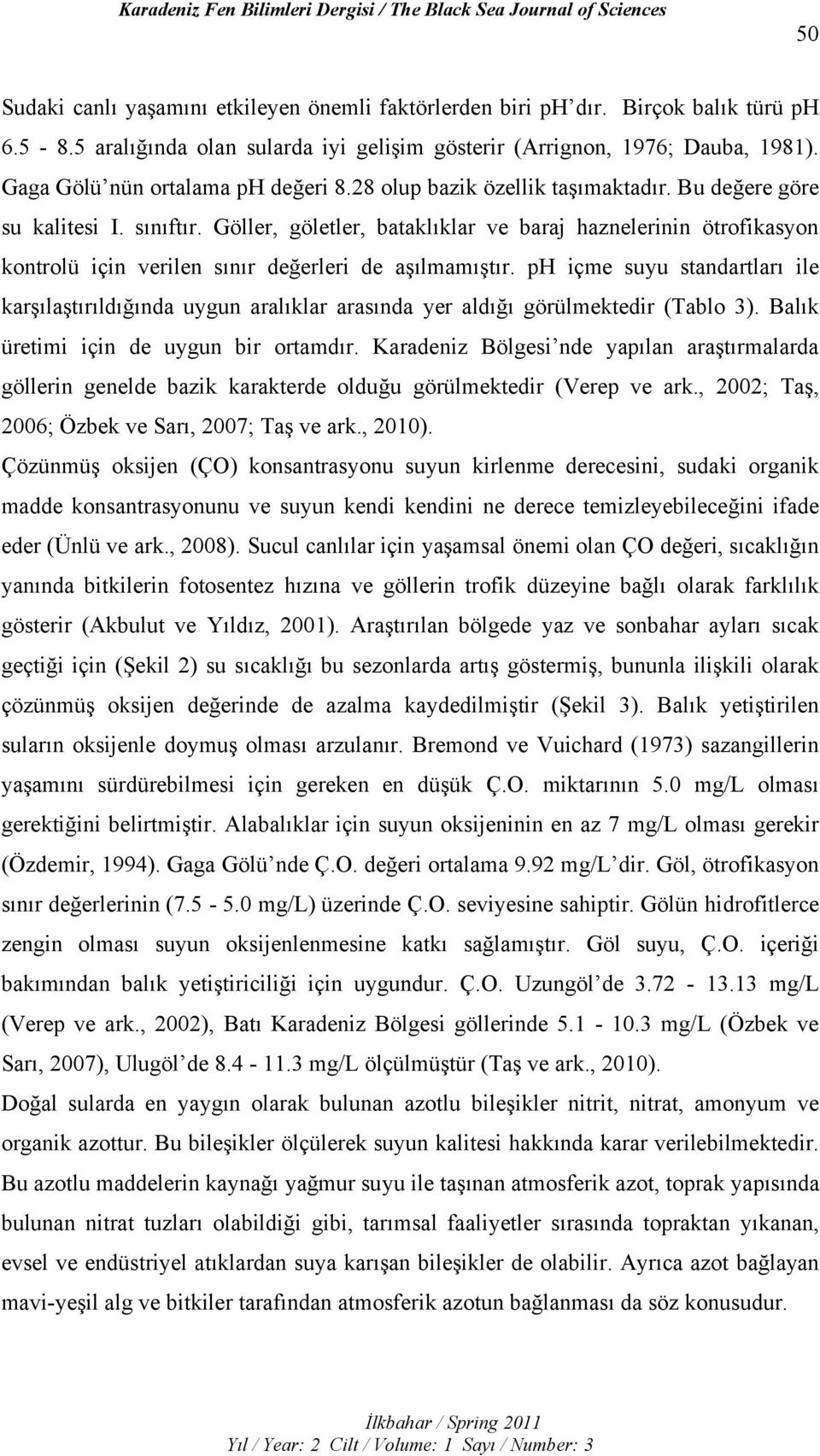 Göller, göletler, bataklıklar ve baraj haznelerinin ötrofikasyon kontrolü için verilen sınır değerleri de aşılmamıştır.