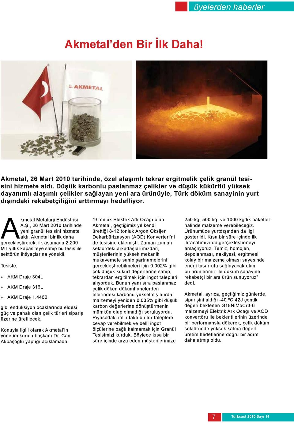 Akmetal Metalürji Endüstrisi A.Ş., 26 Mart 2010 tarihinde yeni granül tesisini hizmete aldı. Akmetal bir ilk daha gerçekleştirerek, ilk aşamada 2.