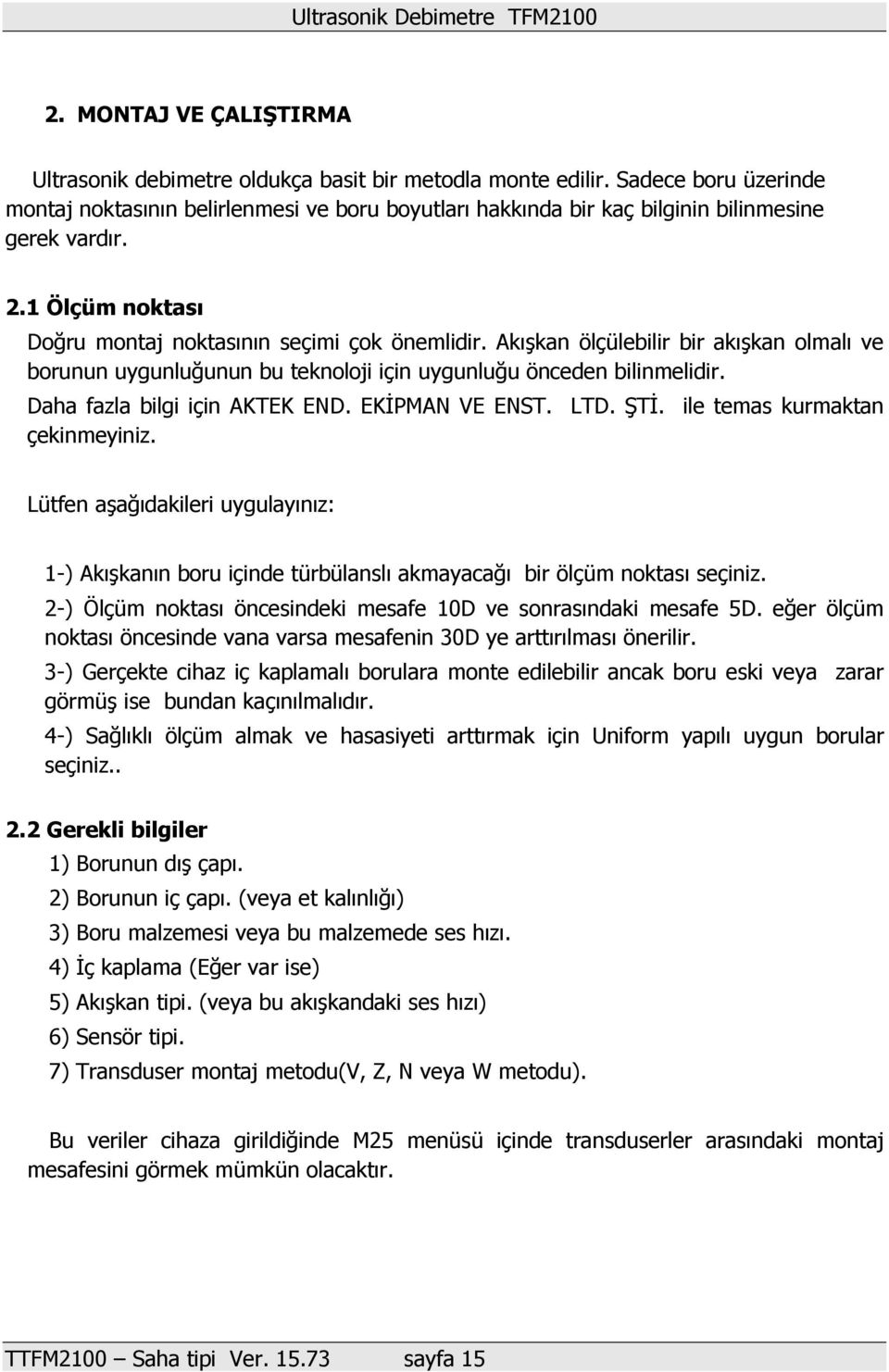 Akışkan ölçülebilir bir akışkan olmalı ve borunun uygunluğunun bu teknoloji için uygunluğu önceden bilinmelidir. Daha fazla bilgi için AKTEK END. EKİPMAN VE ENST. LTD. ŞTİ.