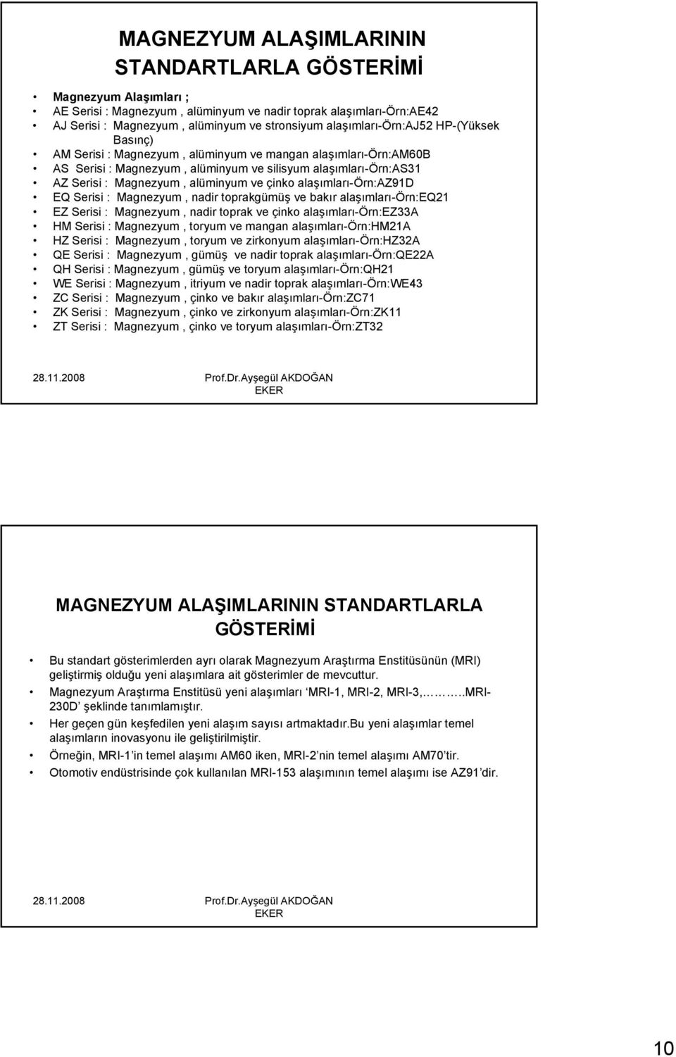 alüminyum ve çinko alaşımları-örn:az91d EQ Serisi : Magnezyum, nadir toprakgümüş ve bakır alaşımları-örn:eq21 EZ Serisi : Magnezyum, nadir toprak ve çinko alaşımları-örn:ez33a HM Serisi : Magnezyum,