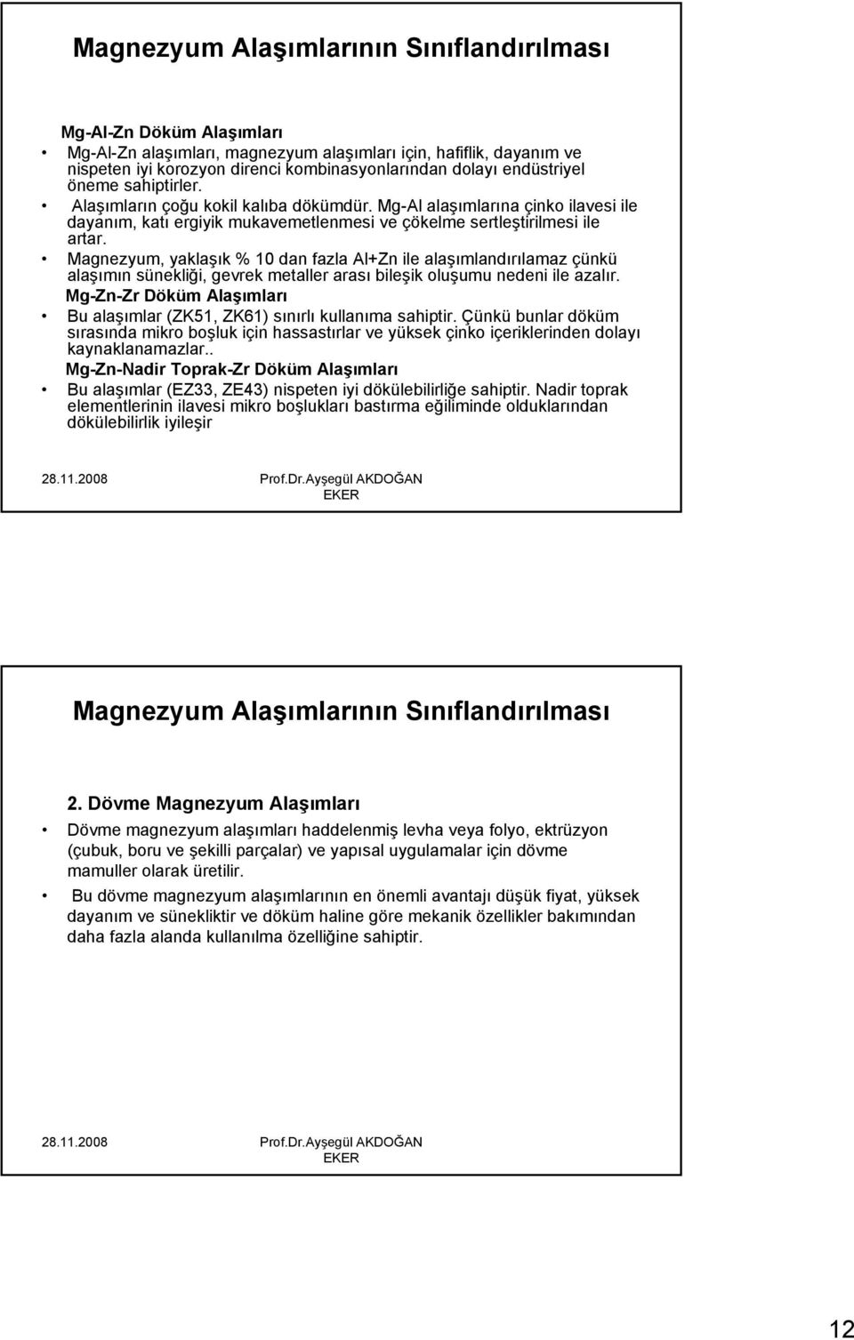 Magnezyum, yaklaşık % 10 dan fazla Al+Zn ile alaşımlandırılamaz çünkü alaşımın sünekliği, gevrek metaller arası bileşik oluşumu nedeni ile azalır.