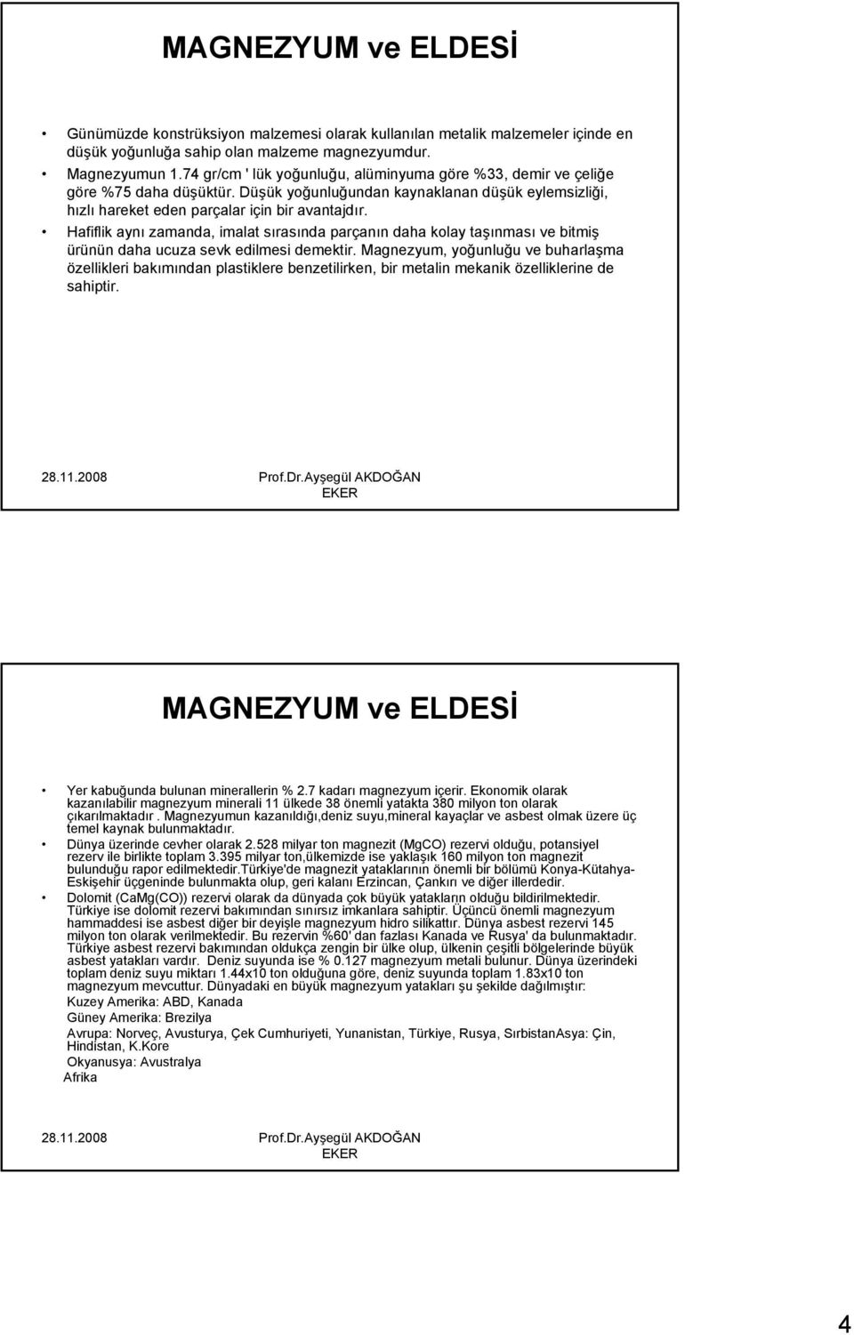 Hafiflik aynı zamanda, imalat sırasında parçanın daha kolay taşınması ve bitmiş ürünün daha ucuza sevk edilmesi demektir.