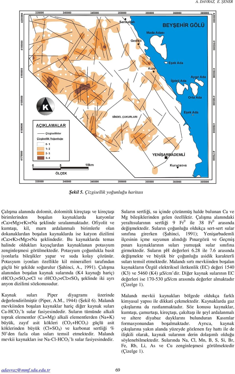 Ofiyolit ve kumtaşı, kil, marn ardalanmalı birimlerle olan dokanaklardan boşalan kaynaklarda ise katyon dizilimi rca>rk>rmg>rna şeklindedir.