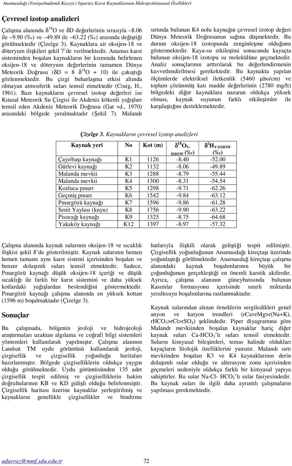 Anamas karst sisteminden boşalan kaynakların bir kısmında belirlenen oksijen-18 ve döteryum değerlerinin tamamen Dünya Meteorik Doğrusu (δd = 8 δ 18 O + 10) ile çakıştığı gözlenmektedir.