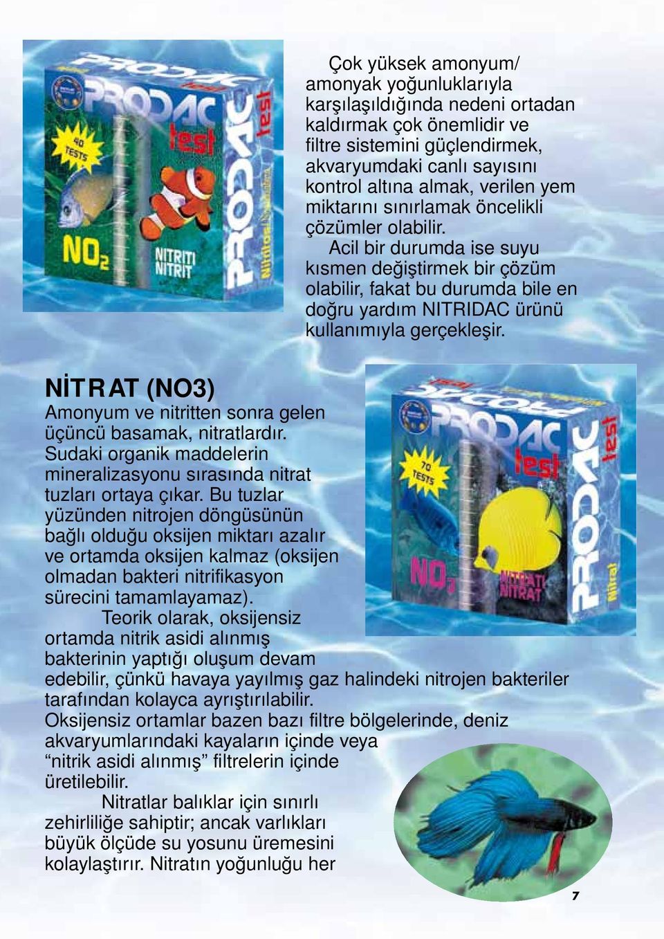 NİTRAT (NO3) Amonyum ve nitritten sonra gelen üçüncü basamak, nitratlardır. Sudaki organik maddelerin mineralizasyonu sırasında nitrat tuzları ortaya çıkar.