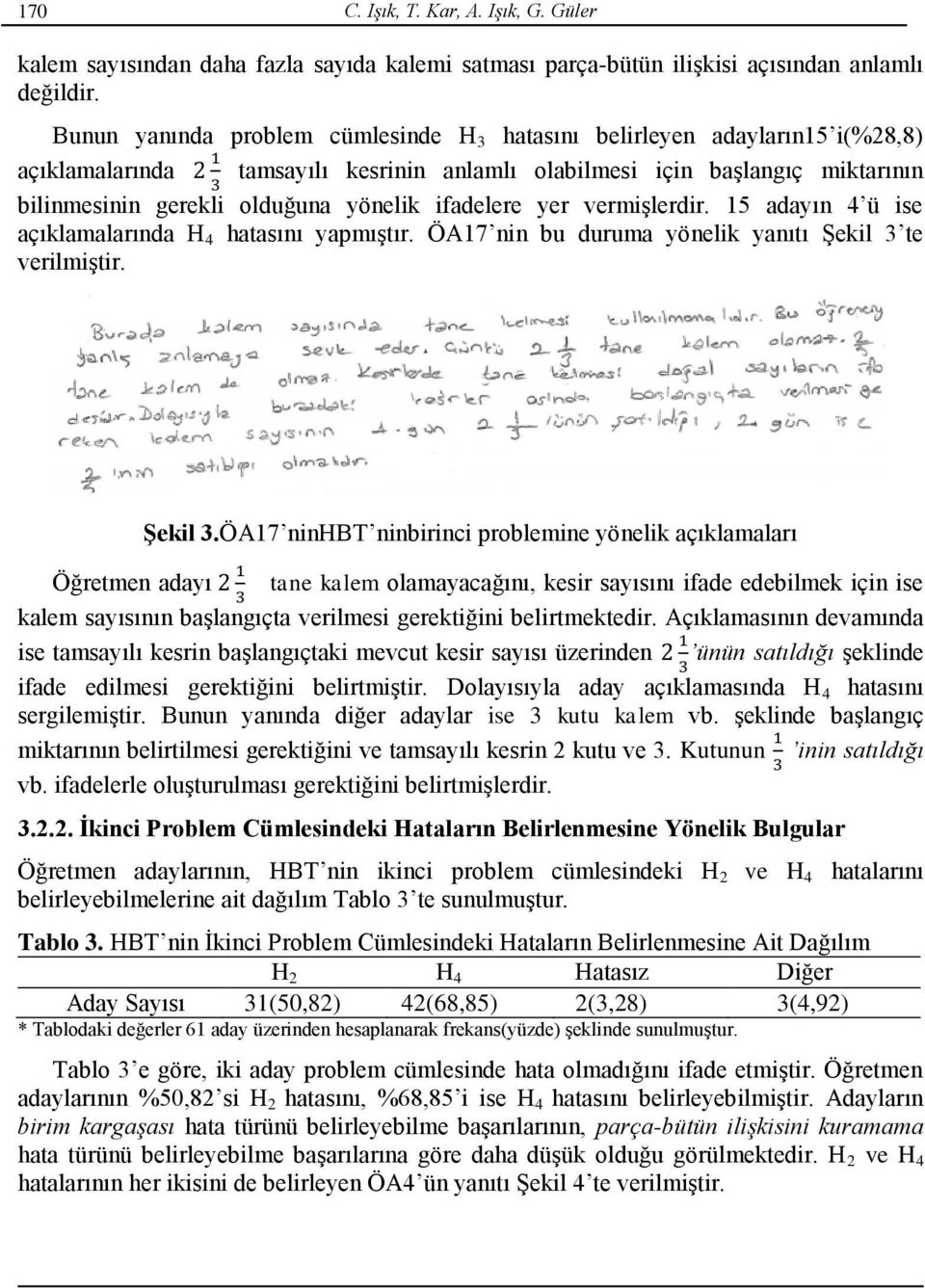 ifadelere yer vermişlerdir. 15 adayın 4 ü ise açıklamalarında H 4 hatasını yapmıştır. ÖA17 nin bu duruma yönelik yanıtı Şekil 3 