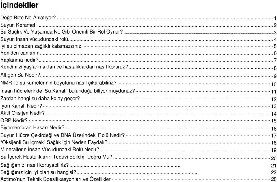 ... 10 İnsan hücrelerinde Su Kanalı' bulunduğu biliyor muydunuz?... 11 Zardan hangi su daha kolay geçer?... 12 İyon Kanalı Nedir?... 13 Aktif Oksijen Nedir?... 14 ORP Nedir?