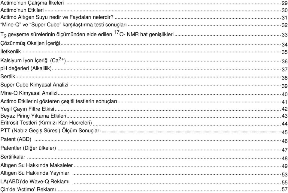 .. 37 Sertlik... 38 Super Cube Kimyasal Analizi... 39 Mine-Q Kimyasal Analizi... 40 Actimo Etkilerini gösteren çeşitli testlerin sonuçları... 41 Yeşil Çayın Filtre Etkisi.