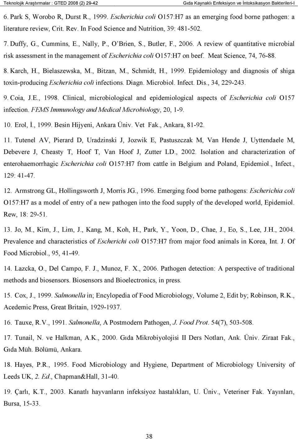 A review of quantitative microbial risk assessment in the management of Escherichia coli O157:H7 on beef. Meat Science, 74, 76-88. 8. Karch, H., Bielaszewska, M., Bitzan, M., Schmidt, H., 1999.