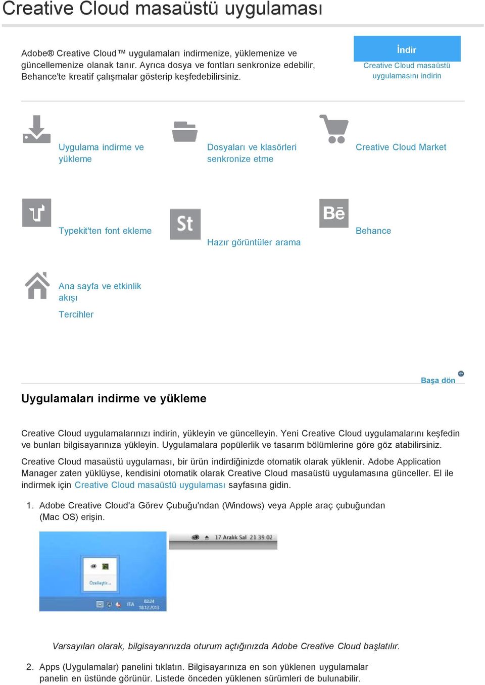 İndir Creative Cloud masaüstü uygulamasını indirin Uygulama indirme ve yükleme Dosyaları ve klasörleri senkronize etme Creative Cloud Market Typekit'ten font ekleme Hazır görüntüler arama Behance Ana