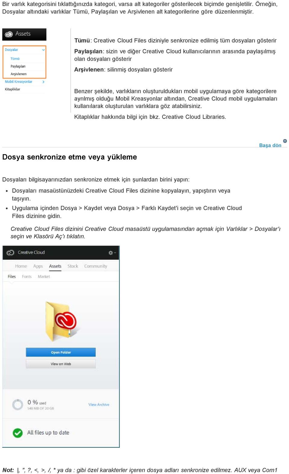 Tümü: Creative Cloud Files diziniyle senkronize edilmiş tüm dosyaları gösterir Paylaşılan: sizin ve diğer Creative Cloud kullanıcılarının arasında paylaşılmış olan dosyaları gösterir Arşivlenen: