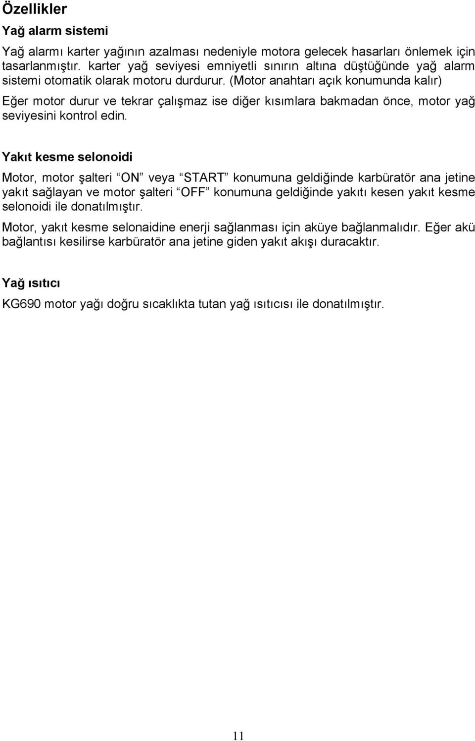 (Motor anahtarı açık konumunda kalır) Eğer motor durur ve tekrar çalışmaz ise diğer kısımlara bakmadan önce, motor yağ seviyesini kontrol edin.