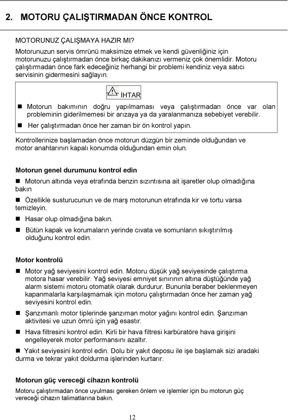 Motoru çalıştırmadan önce fark edeceğiniz herhangi bir problemi kendiniz veya satıcı servisinin gidermesini sağlayın.