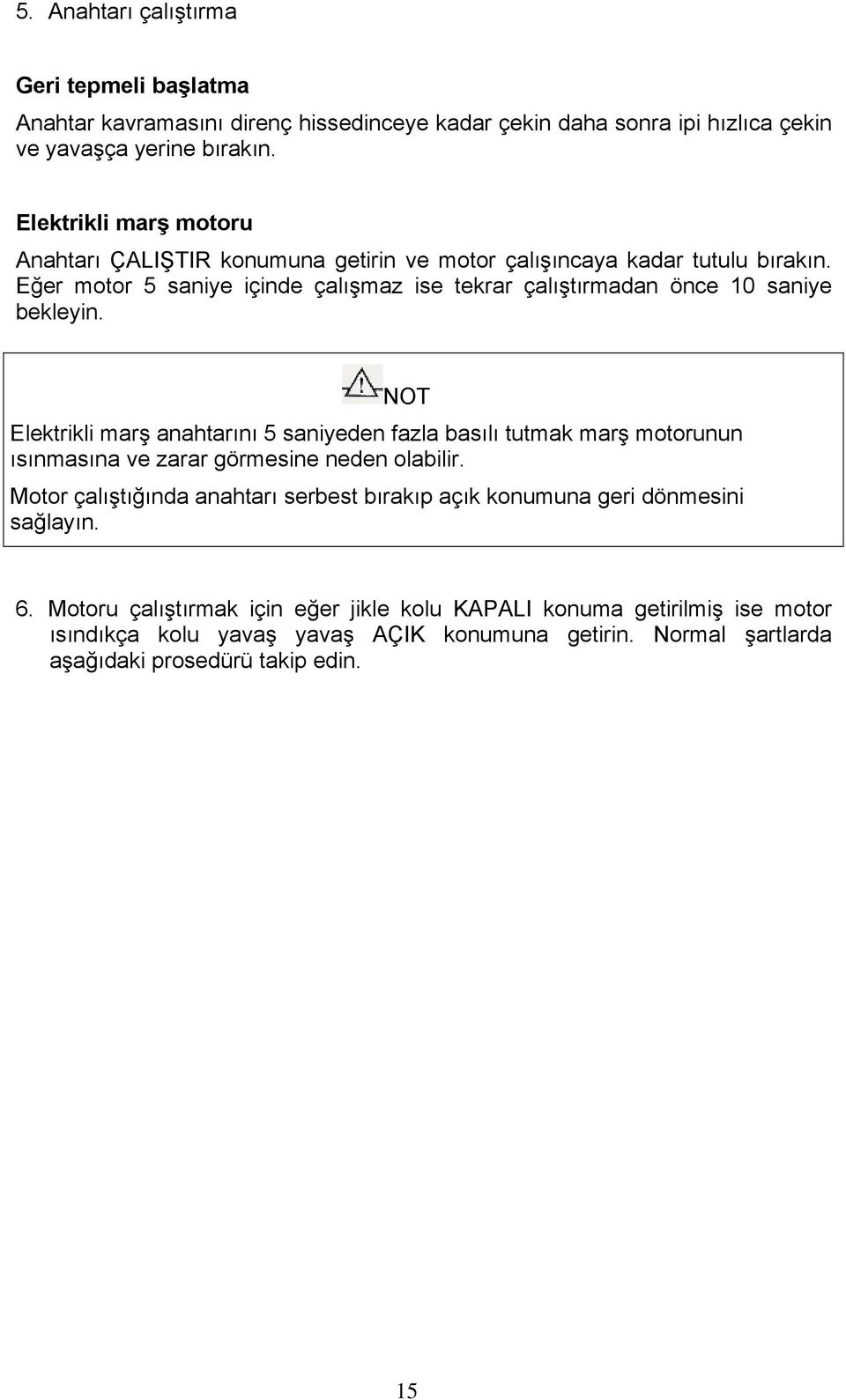 Eğer motor 5 saniye içinde çalışmaz ise tekrar çalıştırmadan önce 10 saniye bekleyin.