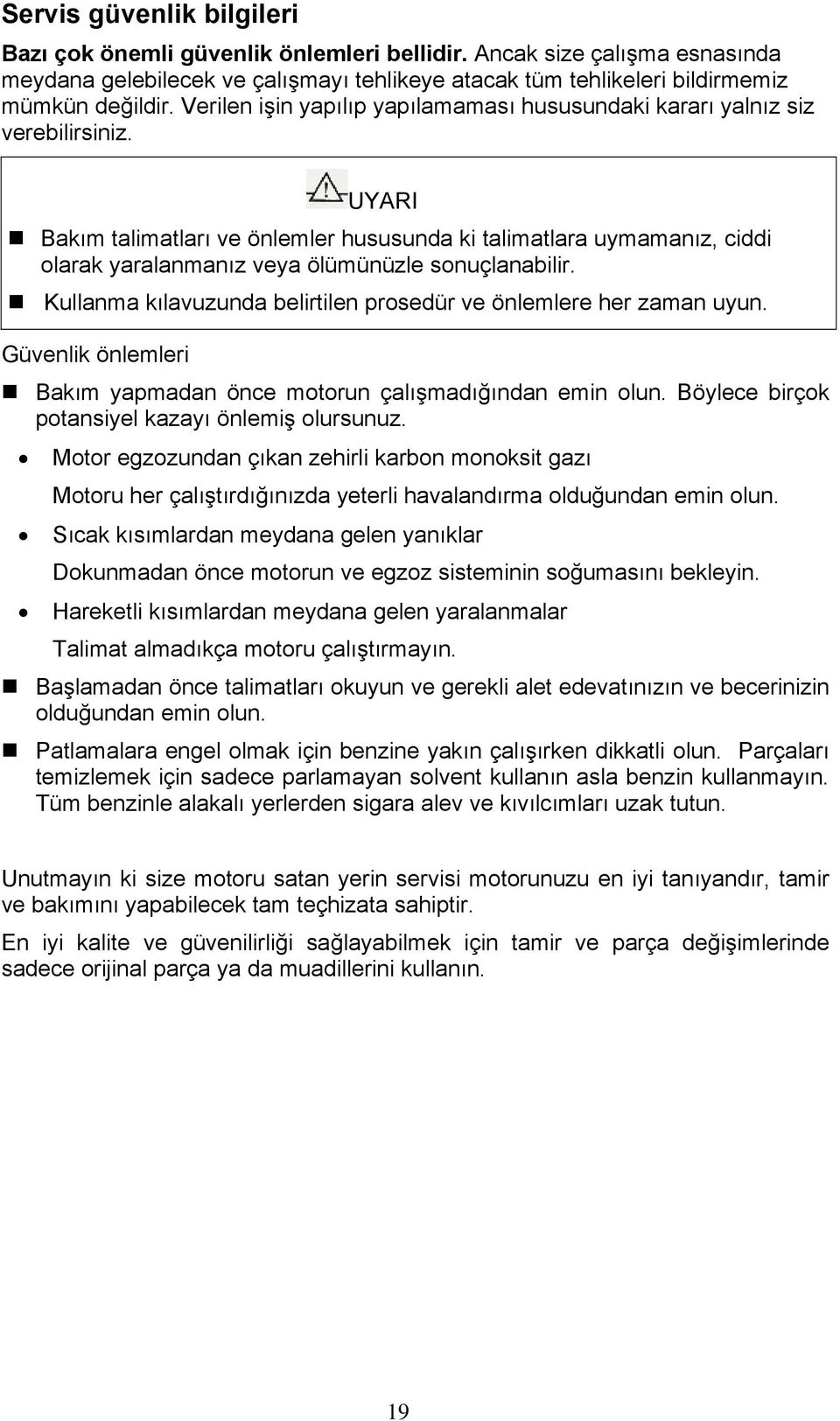 UYARI Bakım talimatları ve önlemler hususunda ki talimatlara uymamanız, ciddi olarak yaralanmanız veya ölümünüzle sonuçlanabilir. Kullanma kılavuzunda belirtilen prosedür ve önlemlere her zaman uyun.