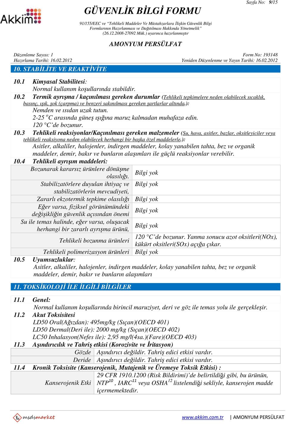 3 Tehlikeli reaksiyonlar/kaçınılması gereken malzemeler (Su, hava, asitler, bazlar, oksitleyiciler veya tehlikeli reaksiyona neden olabilecek herhangi bir başka özel maddelerle.