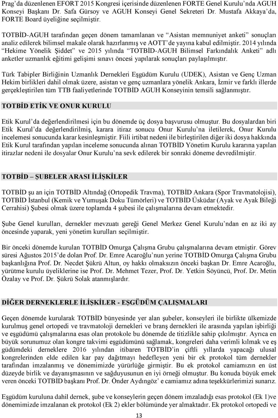 TOTBİD-AGUH tarafından geçen dönem tamamlanan ve Asistan memnuniyet anketi sonuçları analiz edilerek bilimsel makale olarak hazırlanmış ve AOTT de yayına kabul edilmiştir.