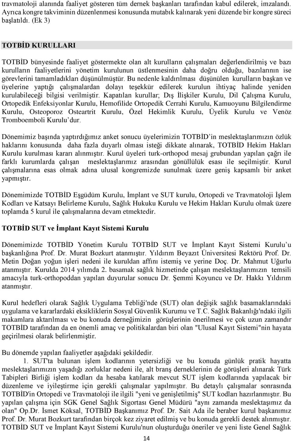 (Ek 3) TOTBİD KURULLARI TOTBİD bünyesinde faaliyet göstermekte olan alt kurulların çalışmaları değerlendirilmiş ve bazı kurulların faaliyetlerini yönetim kurulunun üstlenmesinin daha doğru olduğu,