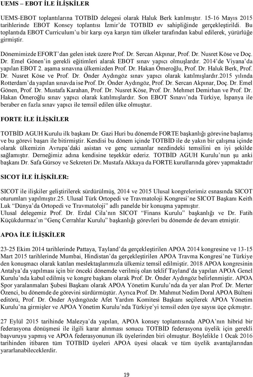 Dr. Emel Gönen in gerekli eğitimleri alarak EBOT sınav yapıcı olmuşlardır. 2014 de Viyana da yapılan EBOT 2. aşama sınavına ülkemizden Prof. Dr. Hakan Ömeroğlu, Prof. Dr. Haluk Berk, Prof. Dr. Nusret Köse ve Prof.