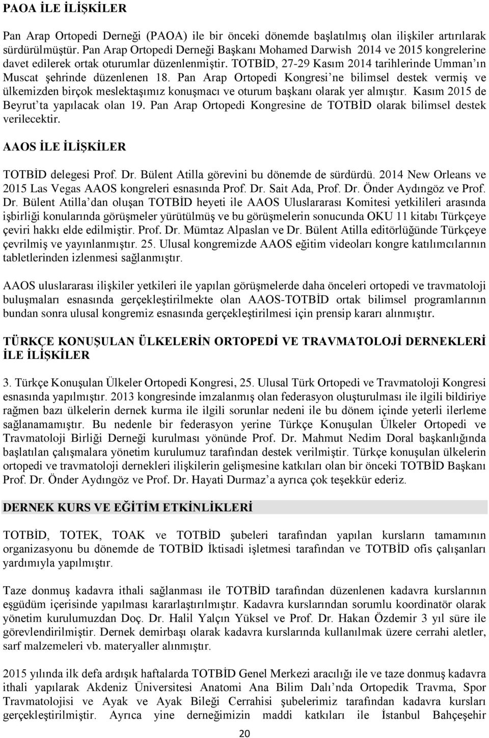 Pan Arap Ortopedi Kongresi ne bilimsel destek vermiş ve ülkemizden birçok meslektaşımız konuşmacı ve oturum başkanı olarak yer almıştır. Kasım 2015 de Beyrut ta yapılacak olan 19.